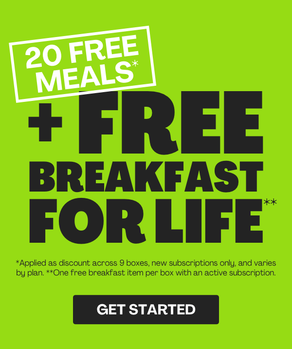 Get 20 FREE MEALS + FIRST BOX SHIPS FREE + FREE BREAKFAST FOR LIFE!