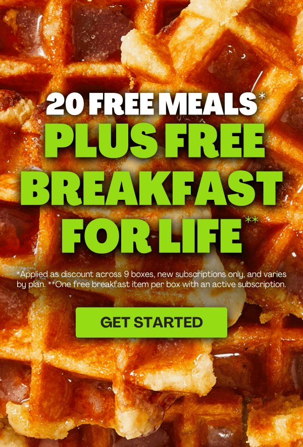 Get 20 FREE MEALS + FIRST BOX SHIPS FREE + FREE BREAKFAST FOR LIFE!