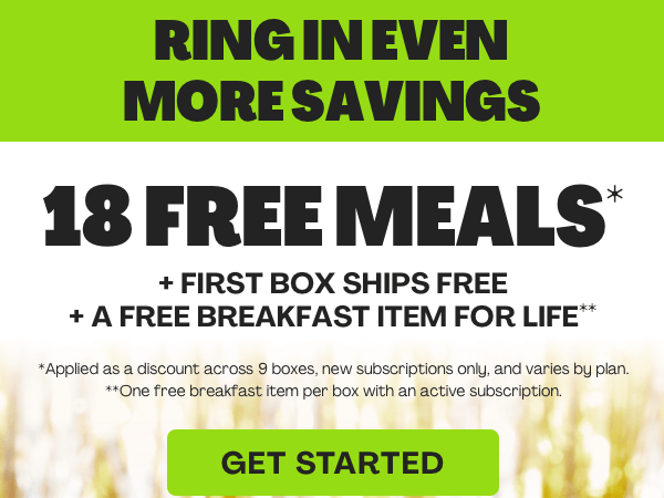 Get 18 FREE MEALS + FIRST BOX SHIPS FREE + FREE BREAKFAST FOR LIFE!